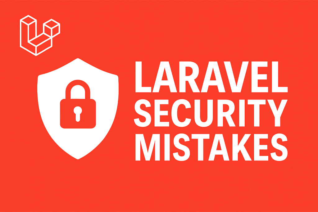 Laravel security mistakes, Laravel security best practices, common Laravel vulnerabilities