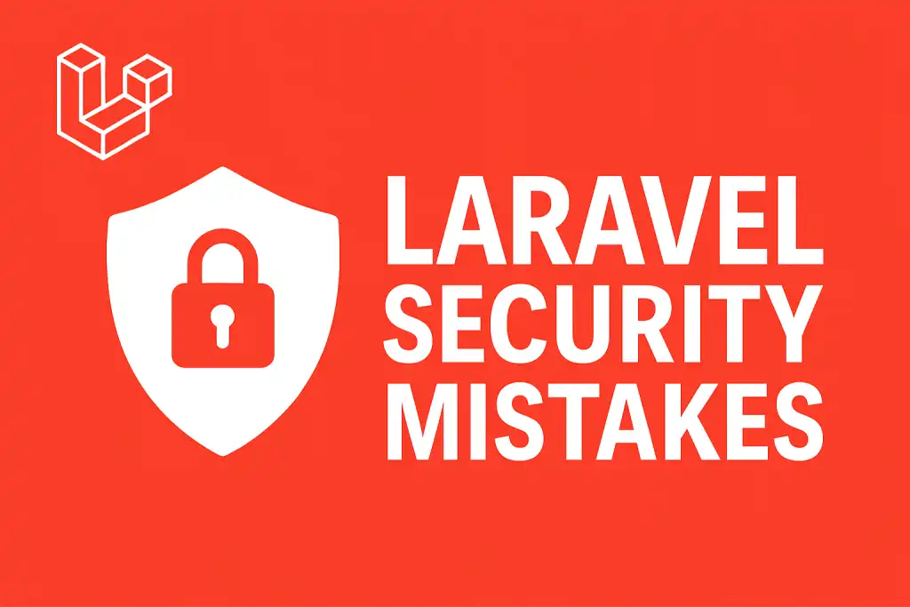 Laravel security mistakes, Laravel security best practices, common Laravel vulnerabilities